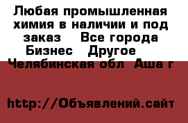 Любая промышленная химия в наличии и под заказ. - Все города Бизнес » Другое   . Челябинская обл.,Аша г.